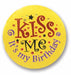 Kiss Me It's My Bday 2-Inch Satin Birthday Button